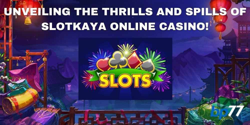 Thrills and Spills of SlotKaya Online Casino